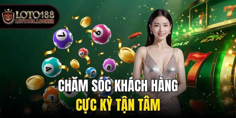 Chăm sóc khách hàng cực kỳ tận tâm