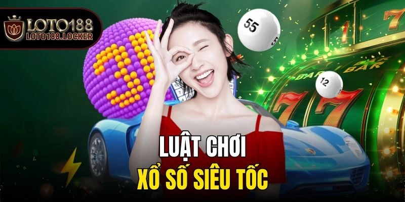 Luật chơi xổ số siêu tốc